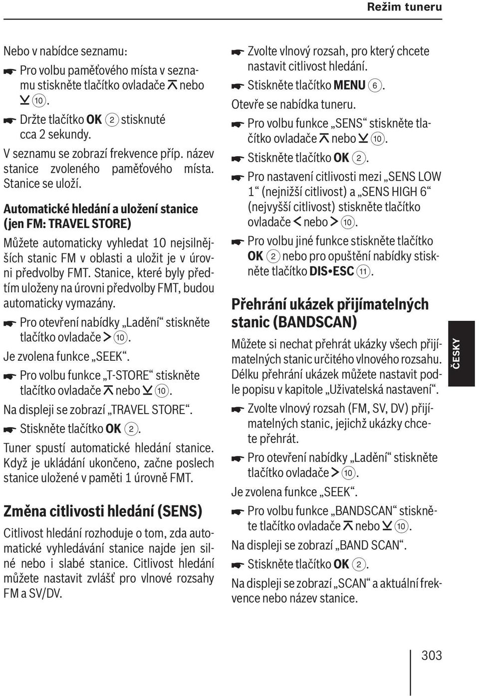 Automatické hledání a uložení stanice (jen FM: TRAVEL STORE ) Můžete automaticky vyhledat 10 nejsilnějších stanic FM v oblasti a uložit je v úrovni předvolby FMT.