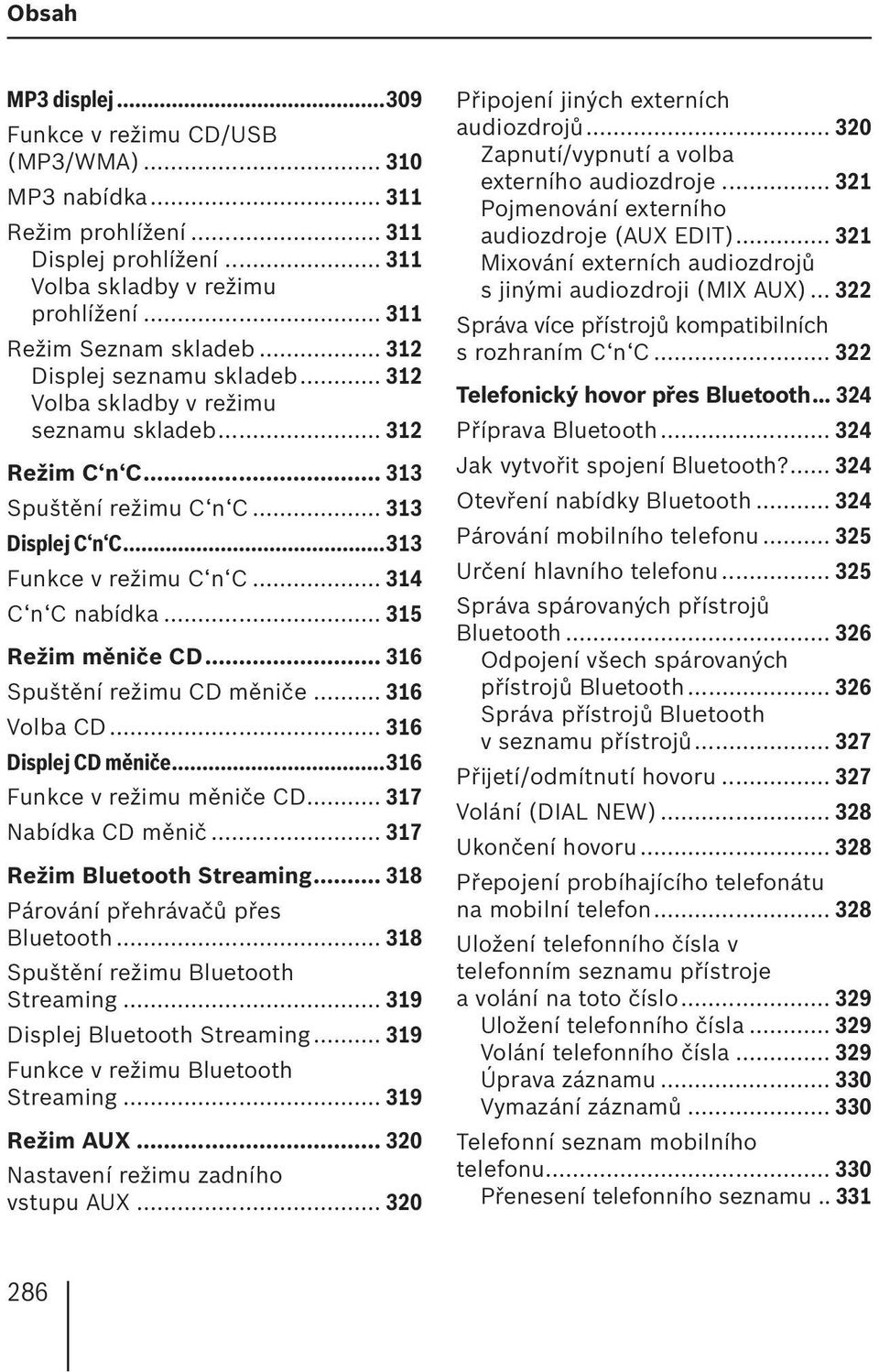 .. 315 Režim měniče CD... 316 Spuštění režimu CD měniče... 316 Volba CD... 316 Displej CD měniče...316 Funkce v režimu měniče CD... 317 Nabídka CD měnič... 317 Režim Bluetooth Streaming.