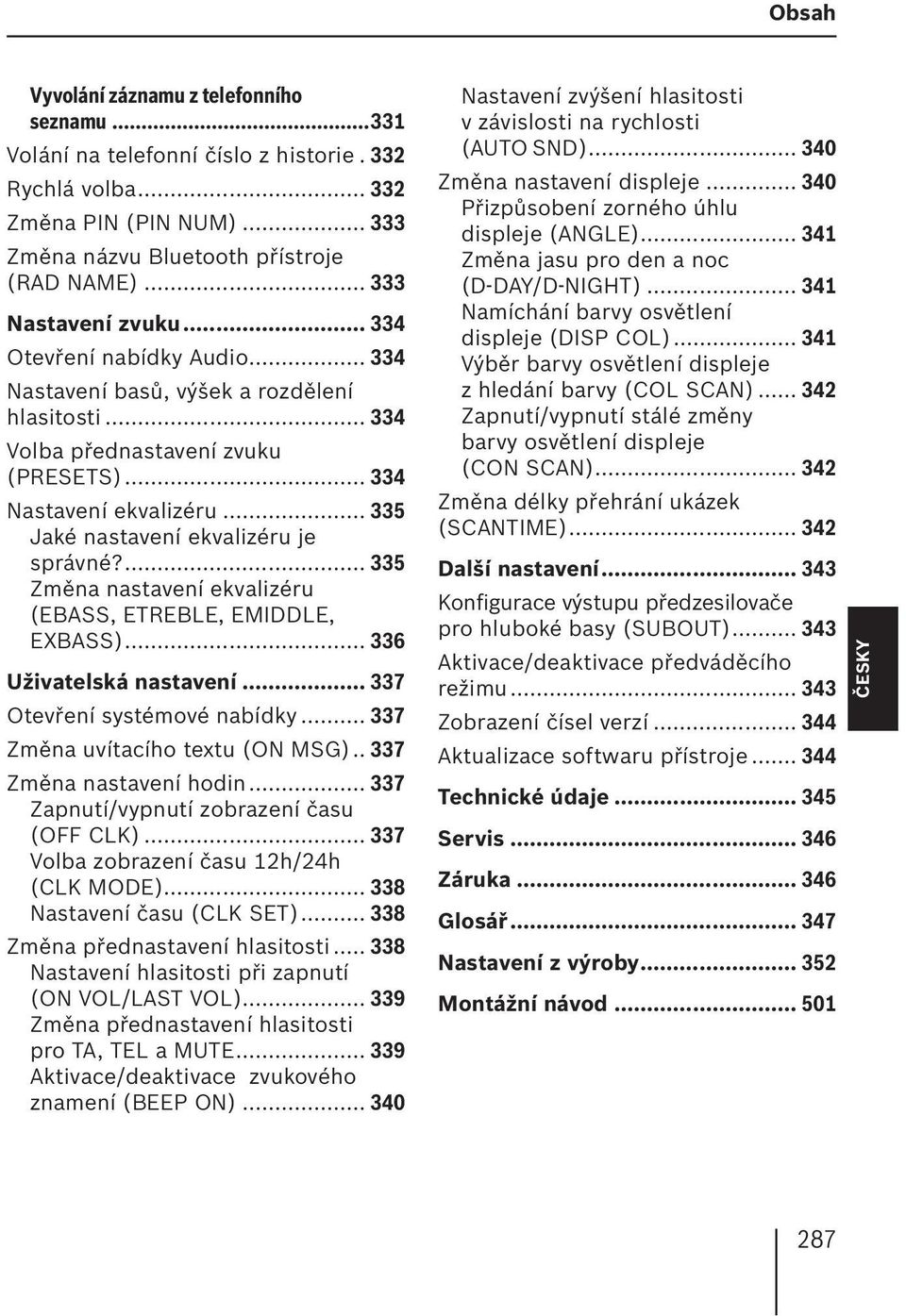.. 335 Jaké nastavení ekvalizéru je správné?... 335 Změna nastavení ekvalizéru (EBASS, ETREBLE, EMIDDLE, EXBASS)... 336 Uživatelská nastavení... 337 Otevření systémové nabídky.
