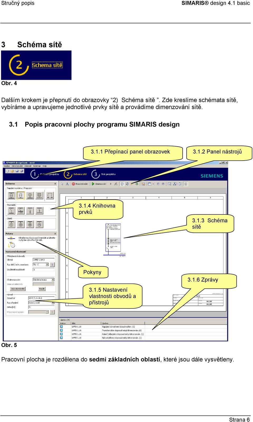 1 Popis pracovní plochy programu SIMARIS design 3.1.1 Přepínací panel obrazovek 3.1.2 Panel nástrojů 3.1.4 Knihovna prvků 3.