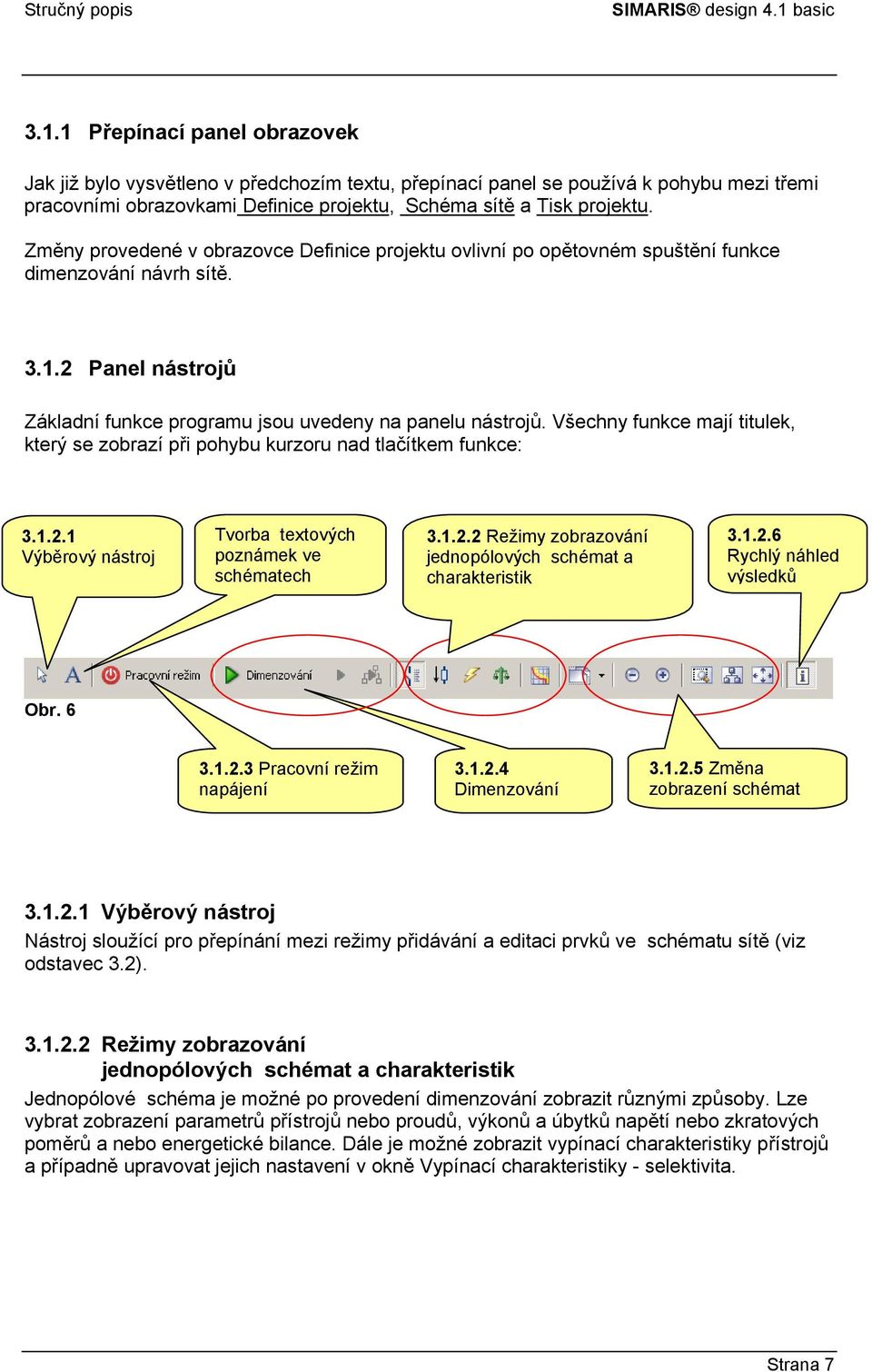 Všechny funkce mají titulek, který se zobrazí při pohybu kurzoru nad tlačítkem funkce: 3.1.2.1 Výběrový nástroj Tvorba textových poznámek ve schématech 3.1.2.2 Režimy zobrazování jednopólových schémat a charakteristik 3.