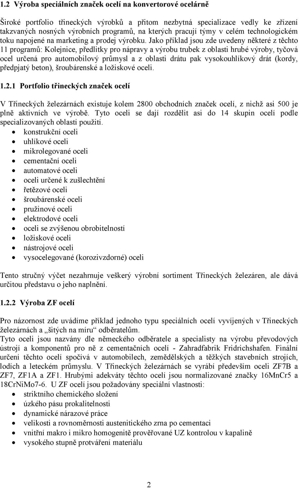 Jako příklad jsou zde uvedeny některé z těchto 11 programů: Kolejnice, předlitky pro nápravy a výrobu trubek z oblasti hrubé výroby, tyčová ocel určená pro automobilový průmysl a z oblasti drátu pak