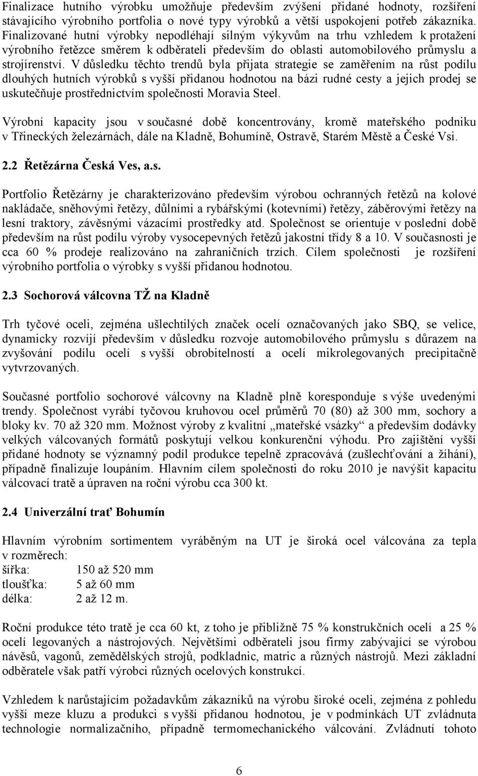 V důsledku těchto trendů byla přijata strategie se zaměřením na růst podílu dlouhých hutních výrobků s vyšší přidanou hodnotou na bázi rudné cesty a jejich prodej se uskutečňuje prostřednictvím