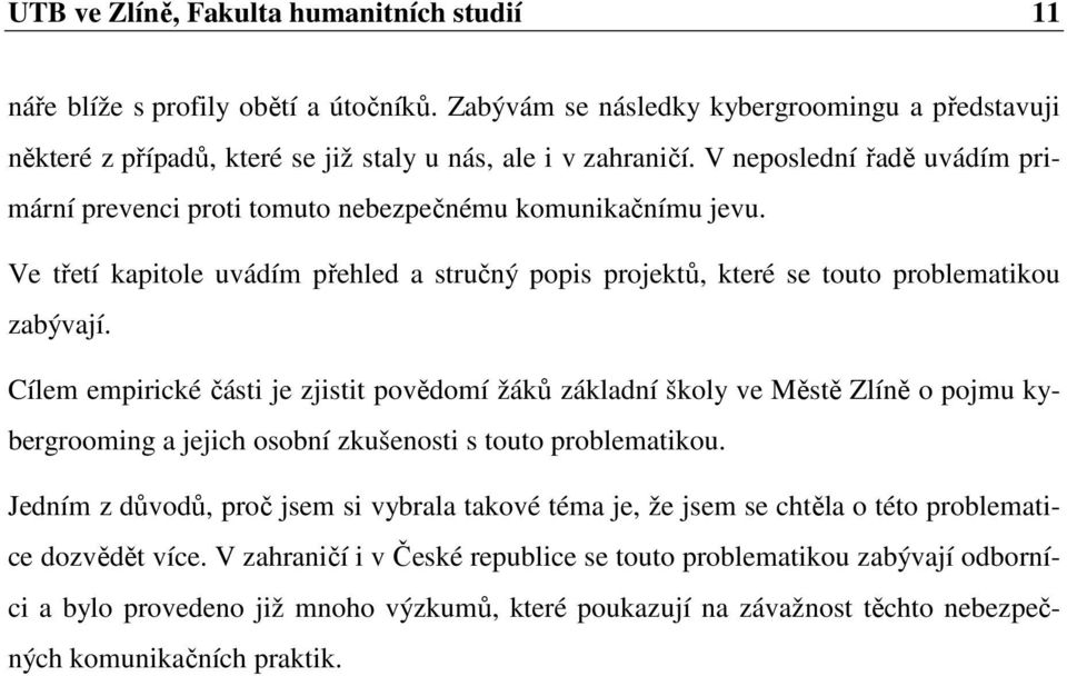 Cílem empirické části je zjistit povědomí žáků základní školy ve Městě Zlíně o pojmu kybergrooming a jejich osobní zkušenosti s touto problematikou.