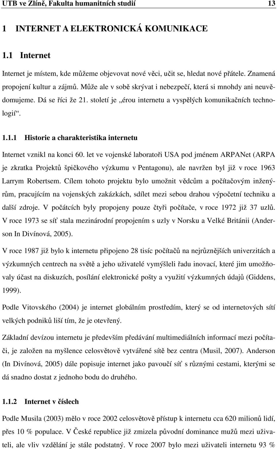 let ve vojenské laboratoři USA pod jménem ARPANet (ARPA je zkratka Projektů špičkového výzkumu v Pentagonu), ale navržen byl již v roce 1963 Larrym Robertsem.