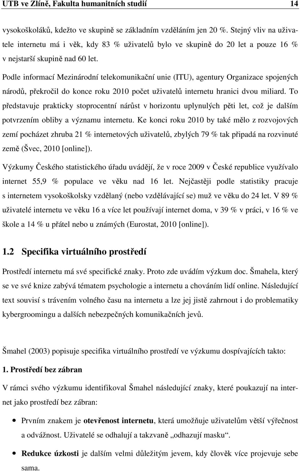 Podle informací Mezinárodní telekomunikační unie (ITU), agentury Organizace spojených národů, překročil do konce roku 2010 počet uživatelů internetu hranici dvou miliard.