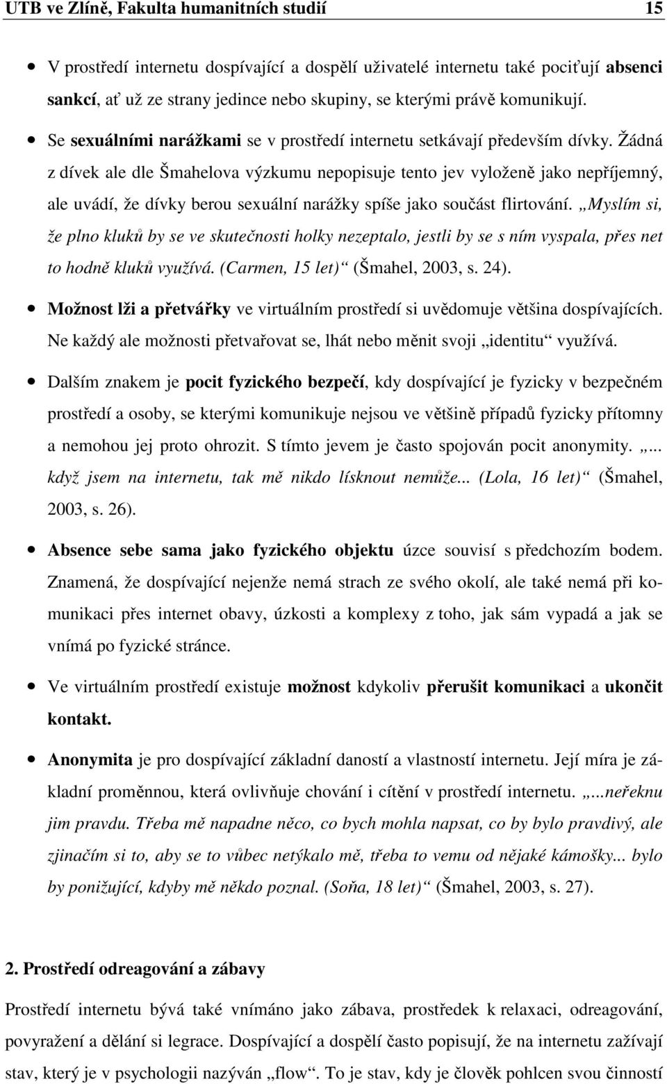 Žádná z dívek ale dle Šmahelova výzkumu nepopisuje tento jev vyloženě jako nepříjemný, ale uvádí, že dívky berou sexuální narážky spíše jako součást flirtování.