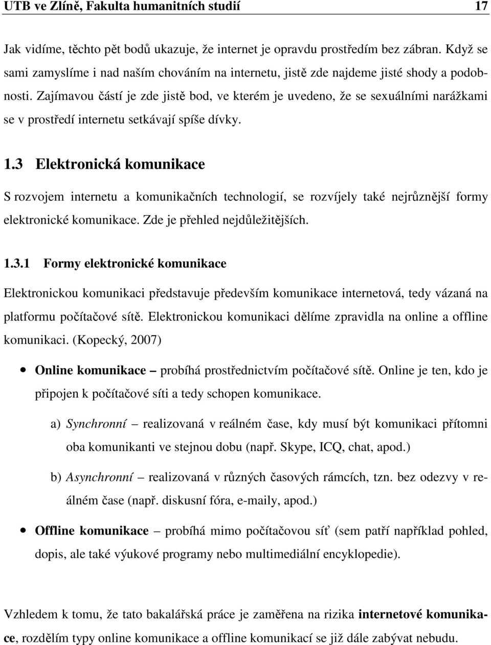 Zajímavou částí je zde jistě bod, ve kterém je uvedeno, že se sexuálními narážkami se v prostředí internetu setkávají spíše dívky. 1.