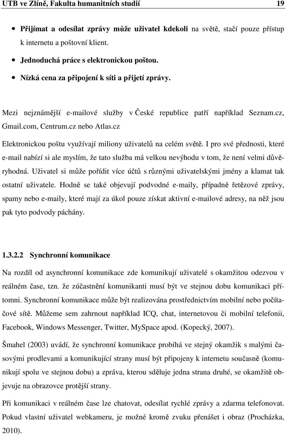 cz Elektronickou poštu využívají miliony uživatelů na celém světě. I pro své přednosti, které e-mail nabízí si ale myslím, že tato služba má velkou nevýhodu v tom, že není velmi důvěryhodná.