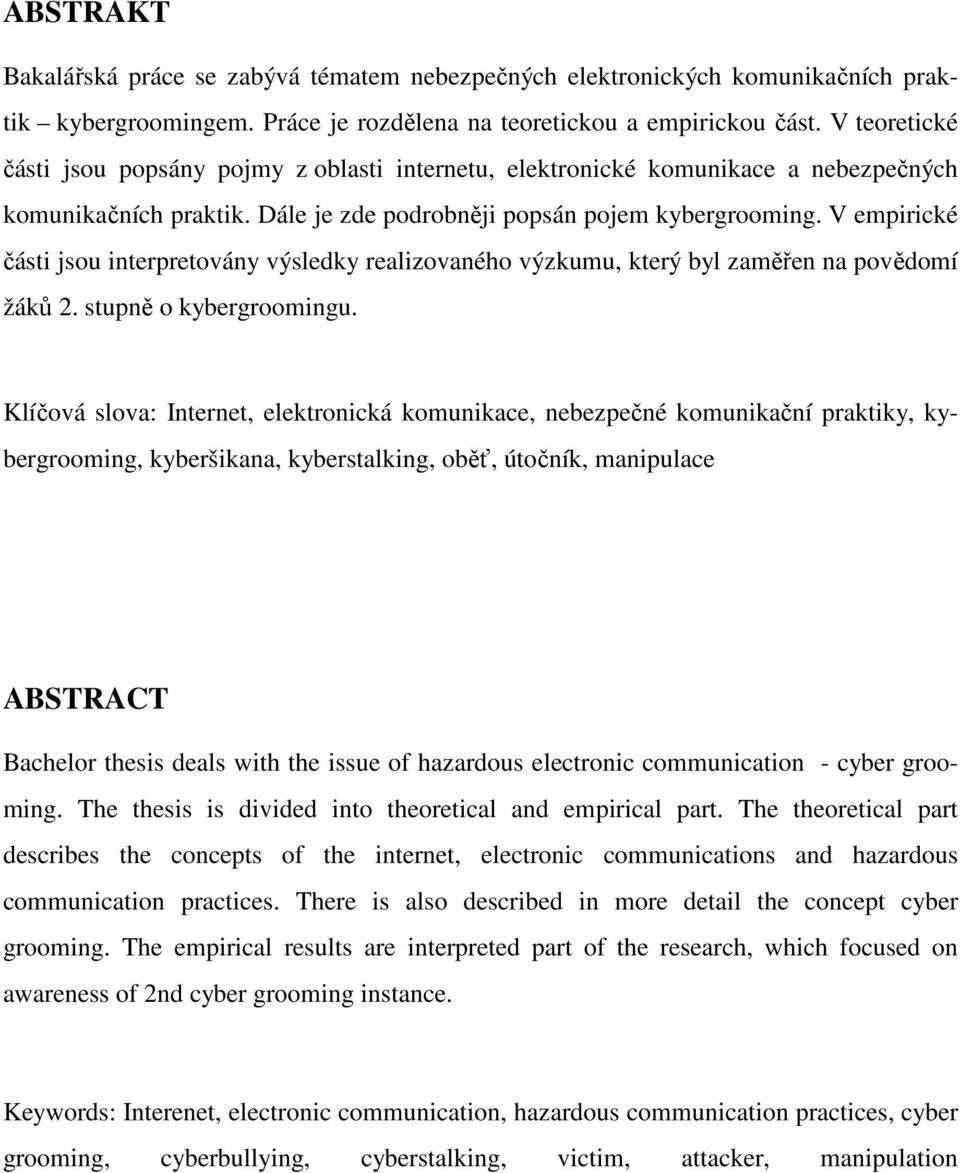V empirické části jsou interpretovány výsledky realizovaného výzkumu, který byl zaměřen na povědomí žáků 2. stupně o kybergroomingu.