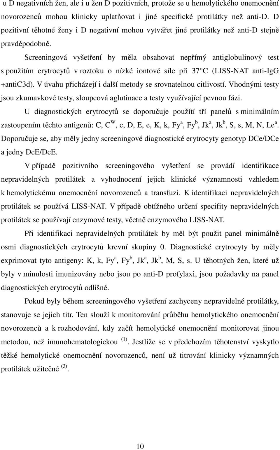 Screeningová vyšetření by měla obsahovat nepřímý antiglobulinový test s použitím erytrocytů v roztoku o nízké iontové síle při 37 C (LISS-NAT anti-igg +antic3d).