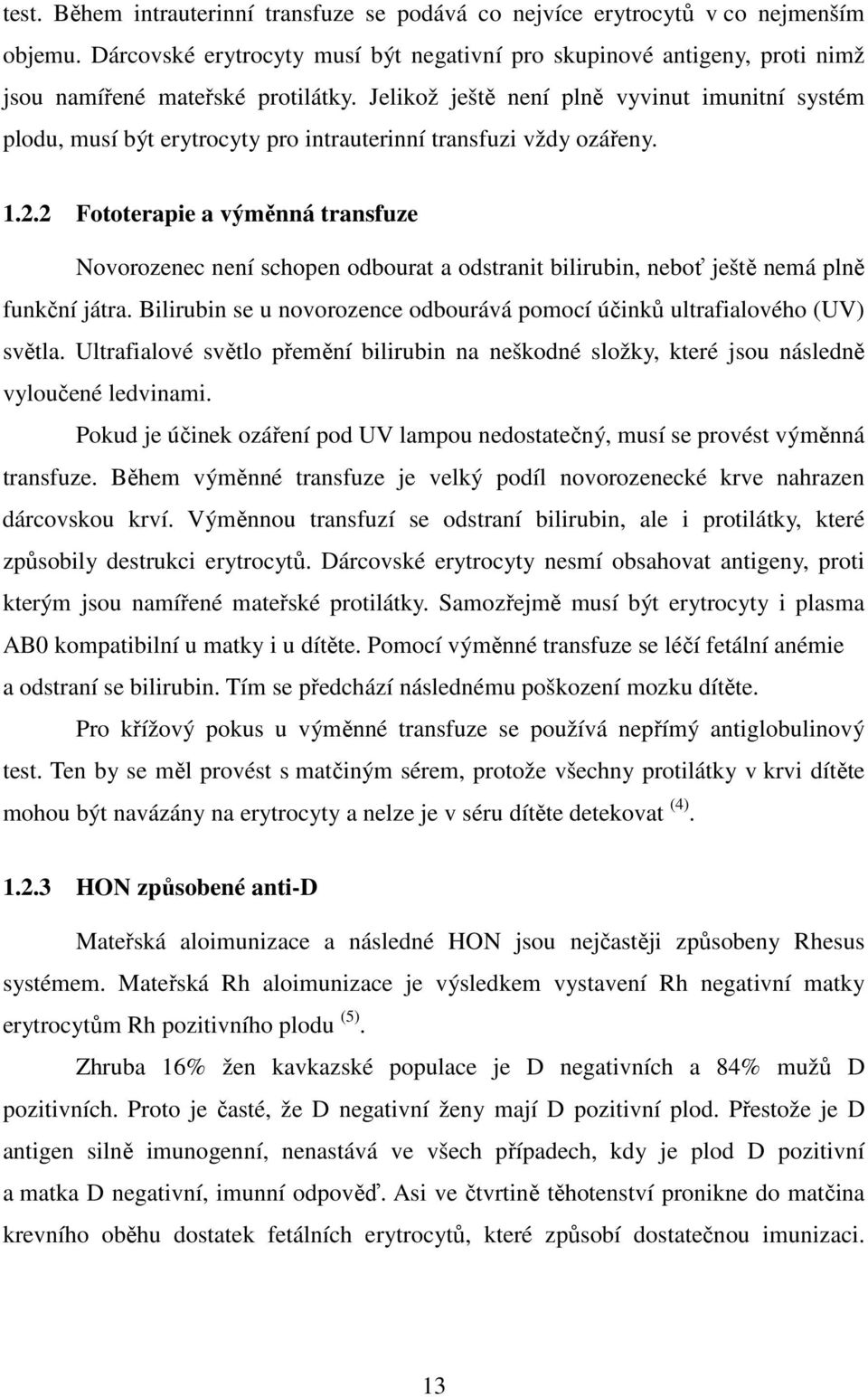 2 Fototerapie a výměnná transfuze Novorozenec není schopen odbourat a odstranit bilirubin, neboť ještě nemá plně funkční játra.