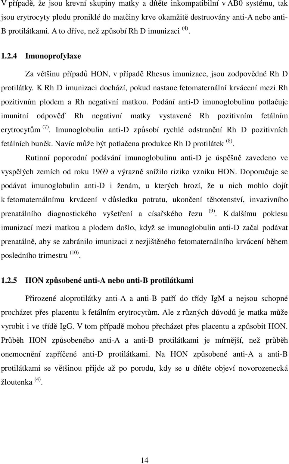 K Rh D imunizaci dochází, pokud nastane fetomaternální krvácení mezi Rh pozitivním plodem a Rh negativní matkou.