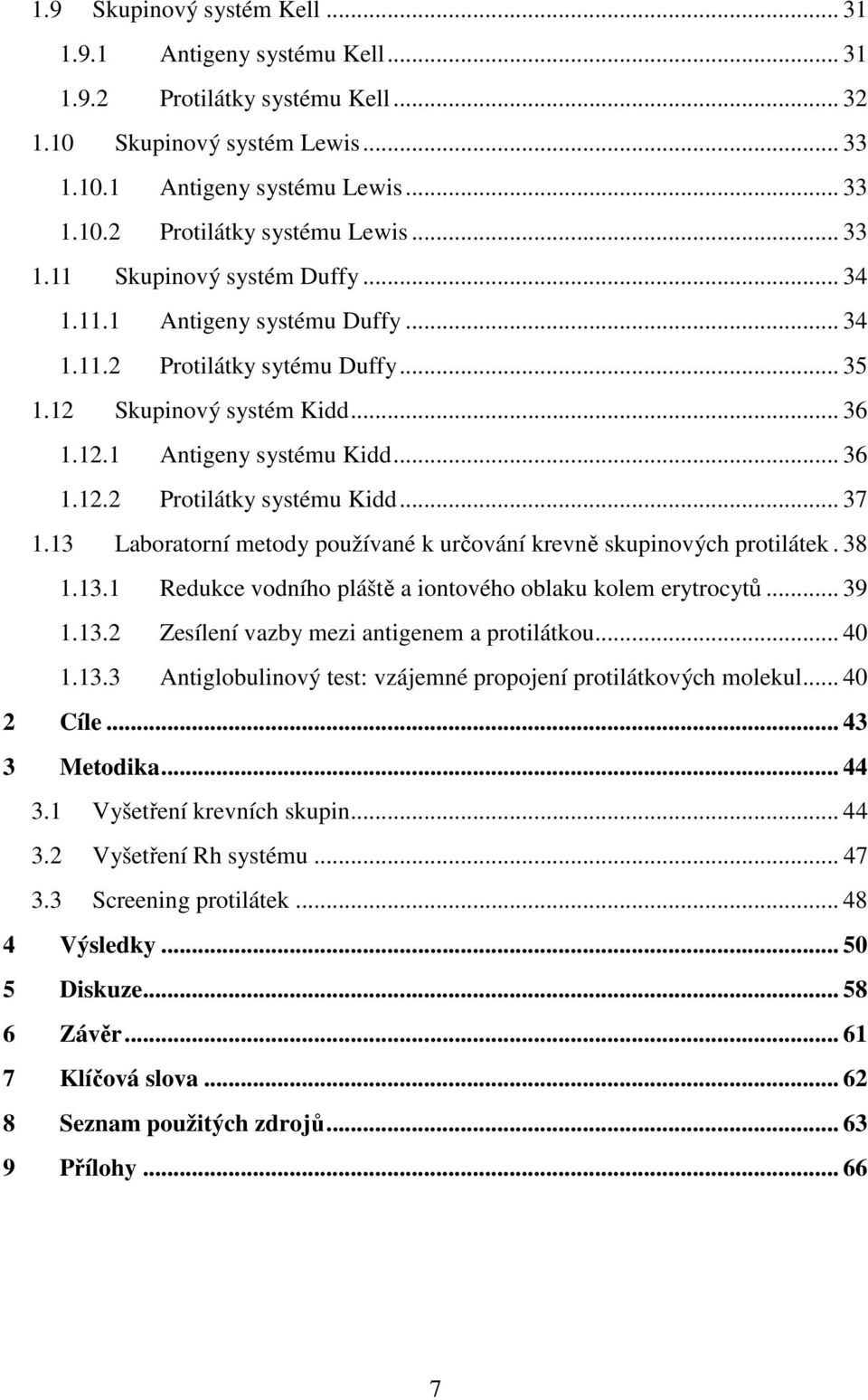 .. 37 1.13 Laboratorní metody používané k určování krevně skupinových protilátek. 38 1.13.1 Redukce vodního pláště a iontového oblaku kolem erytrocytů... 39 1.13.2 Zesílení vazby mezi antigenem a protilátkou.