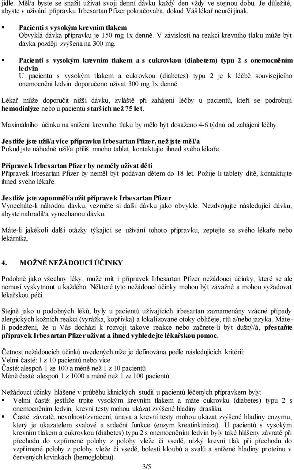 Pacienti s vysokým krevním tlakem a s cukrovkou (diabetem) typu 2 s onemocněním ledvin U pacientů s vysokým tlakem a cukrovkou (diabetes) typu 2 je k léčbě souvisejícího onemocnění ledvin doporučeno