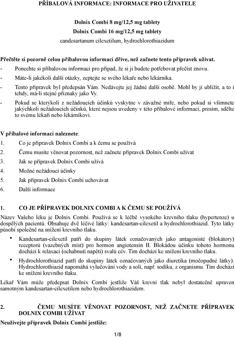 - Máte-li jakékoli další otázky, zeptejte se svého lékaře nebo lékárníka. - Tento přípravek byl předepsán Vám. Nedávejte jej žádné další osobě.