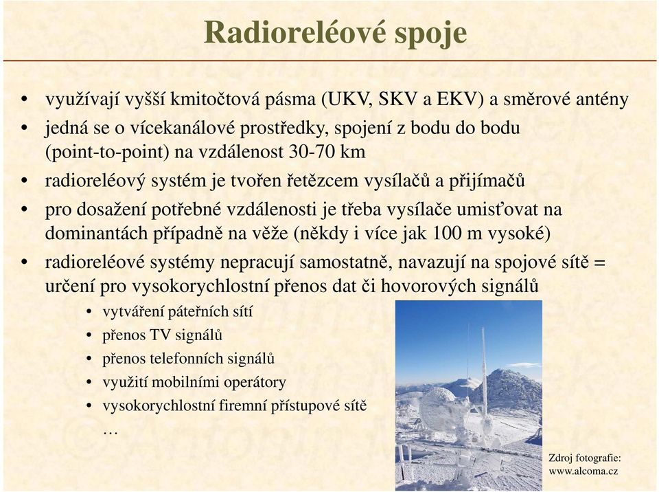 na věže (někdy i více jak 100 m vysoké) radioreléové systémy nepracují samostatně, navazují na spojové sítě = určení pro vysokorychlostní přenos dat či hovorových