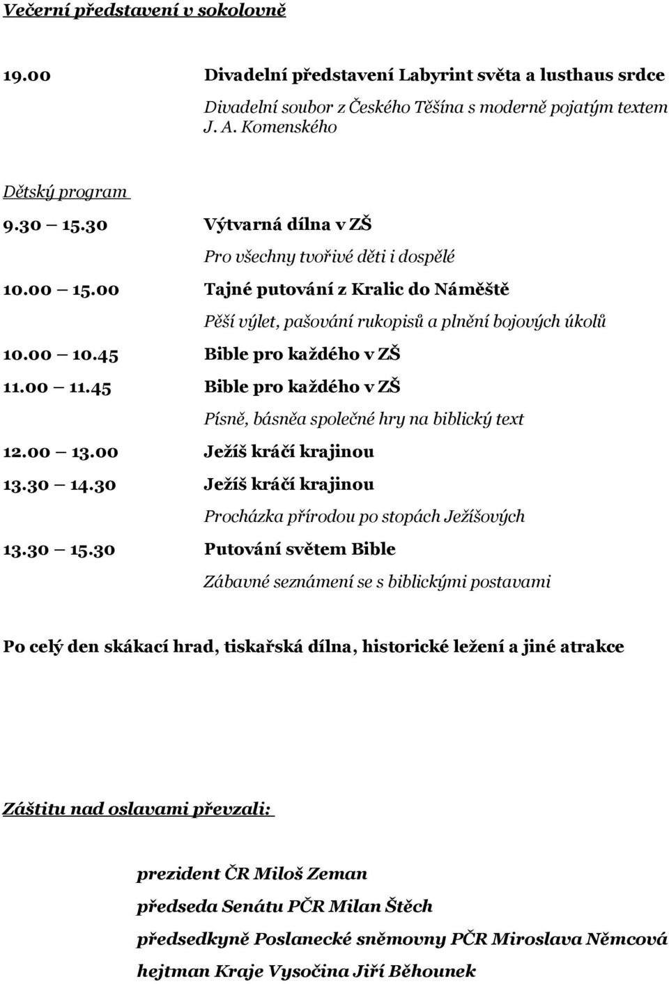 00 11.45 Bible pro každého v ZŠ Písně, básněa společné hry na biblický text 12.00 13.00 Ježíš kráčí krajinou 13.30 14.30 Ježíš kráčí krajinou Procházka přírodou po stopách Ježíšových 13.30 15.