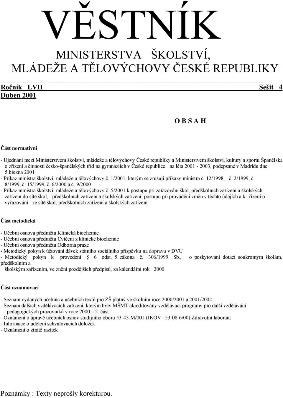 března 2001 - Příkaz ministra školství, mládeže a tělovýchovy č. 1/2001, kterým se zrušují příkazy ministra č. 12/1998, č. 2/1999, č. 8/1999, č. 15/1999, č. 6/2000 a č.