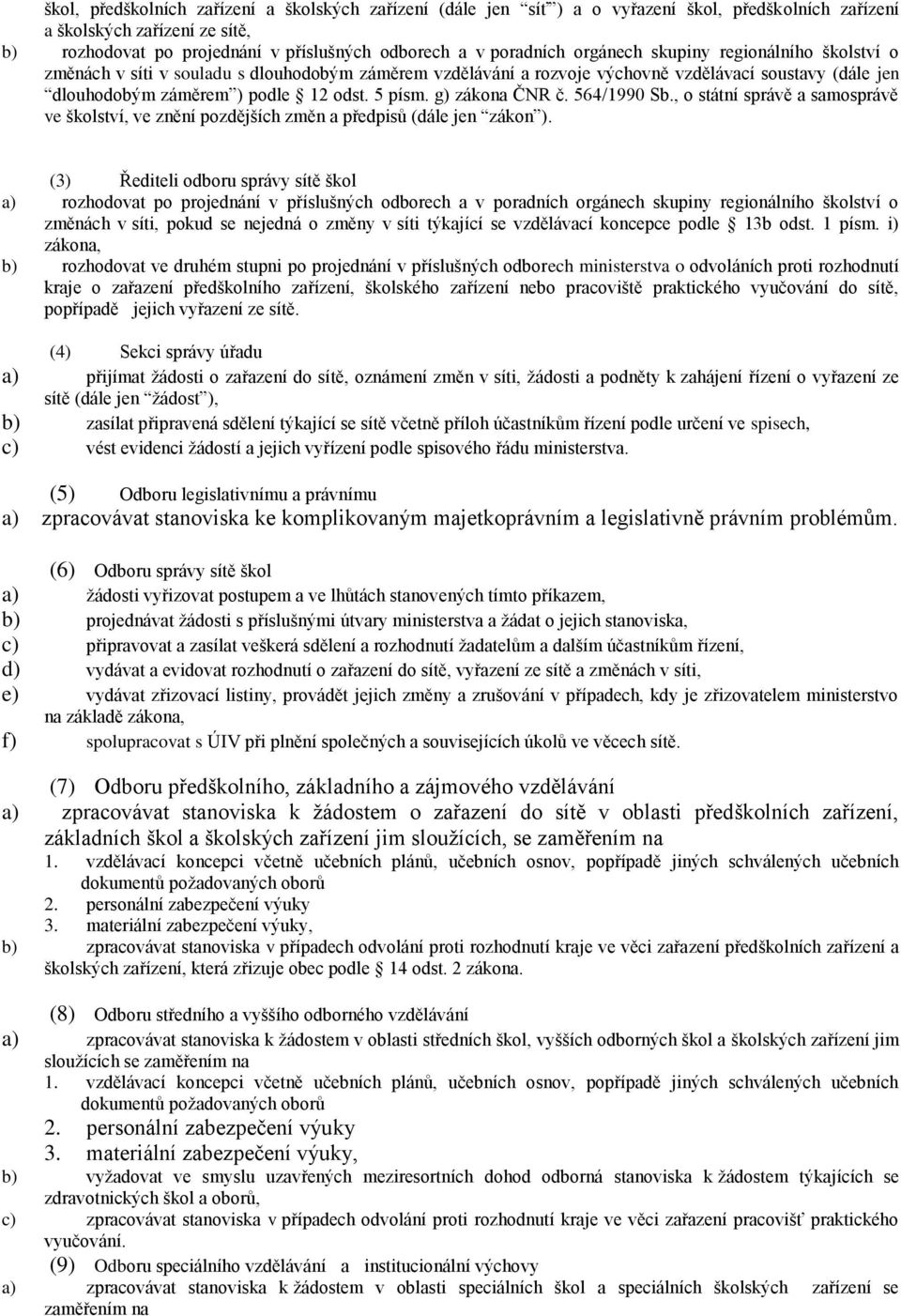 5 písm. g) zákona ČNR č. 564/1990 Sb., o státní správě a samosprávě ve školství, ve znění pozdějších změn a předpisů (dále jen zákon ).