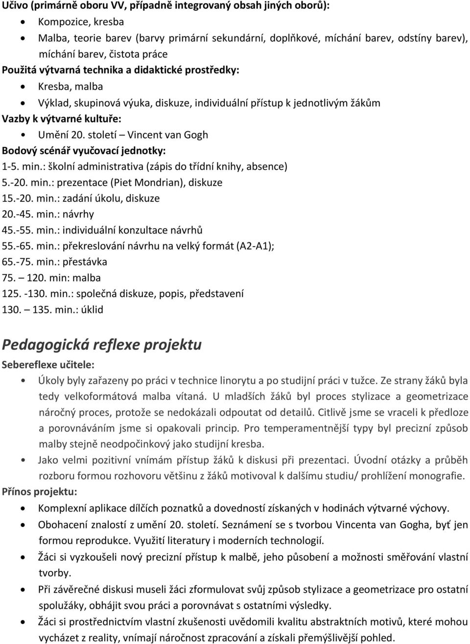 století Vincent van Gogh Bodový scénář vyučovací jednotky: 1-5. min.: školní administrativa (zápis do třídní knihy, absence) 5.-20. min.: prezentace (Piet Mondrian), diskuze 15.-20. min.: zadání úkolu, diskuze 20.