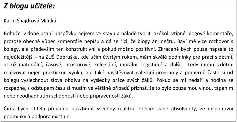 Zkráceně bych pouze napsala to nejdůležitější - na ZUŠ Dobruška, kde učím čtvrtým rokem, mám skvělé podmínky pro práci s dětmi, ať už materiální, časové, prostorové, kolegiální, morální, logistické a