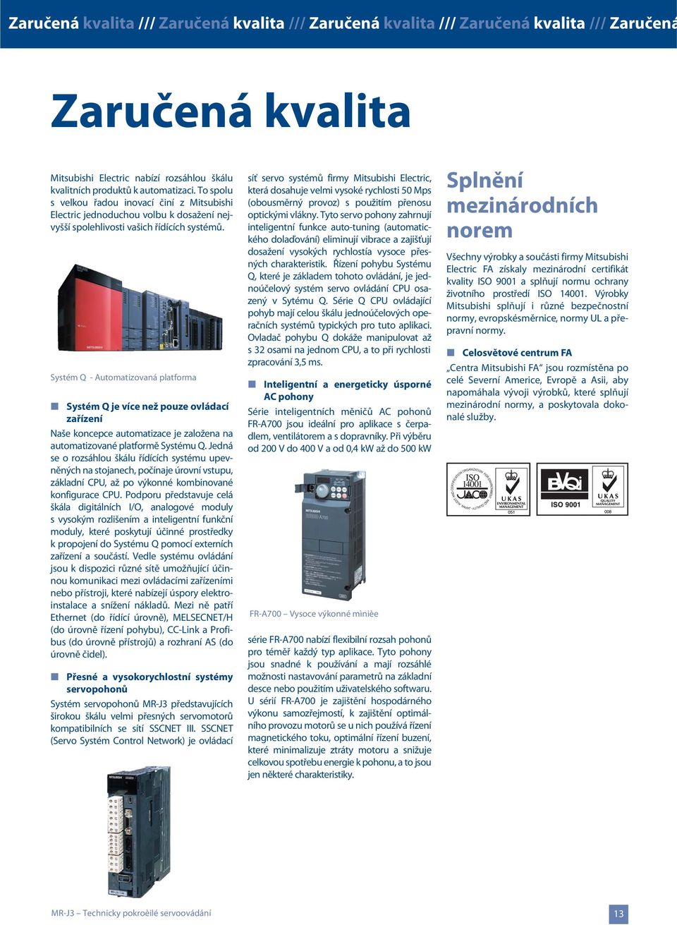 Systém Q - Automatizovaná platforma Systém Q je více než pouze ovládací zařízení Naše koncepce automatizace je založena na automatizované platformě Systému Q.