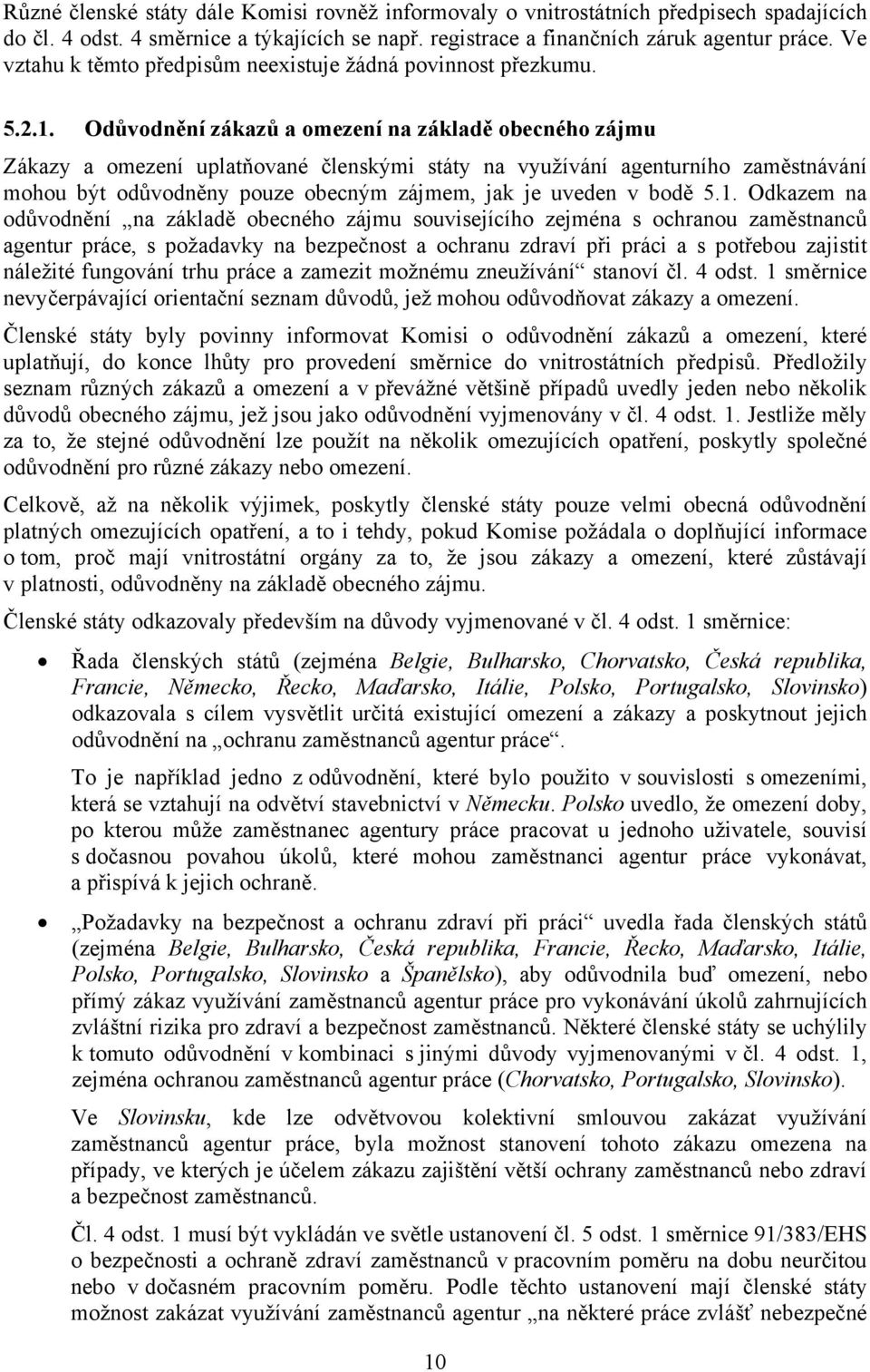 Odůvodnění zákazů a omezení na základě obecného zájmu Zákazy a omezení uplatňované členskými státy na využívání agenturního zaměstnávání mohou být odůvodněny pouze obecným zájmem, jak je uveden v