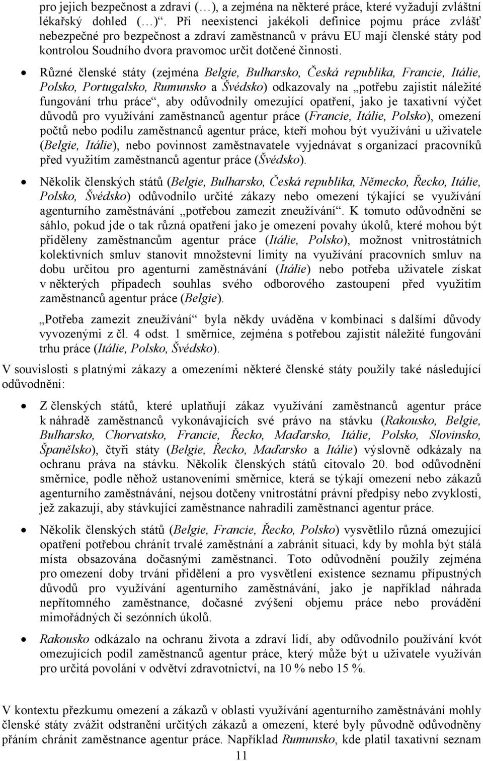 Různé členské státy (zejména Belgie, Bulharsko, Česká republika, Francie, Itálie, Polsko, Portugalsko, Rumunsko a Švédsko) odkazovaly na potřebu zajistit náležité fungování trhu práce, aby odůvodnily