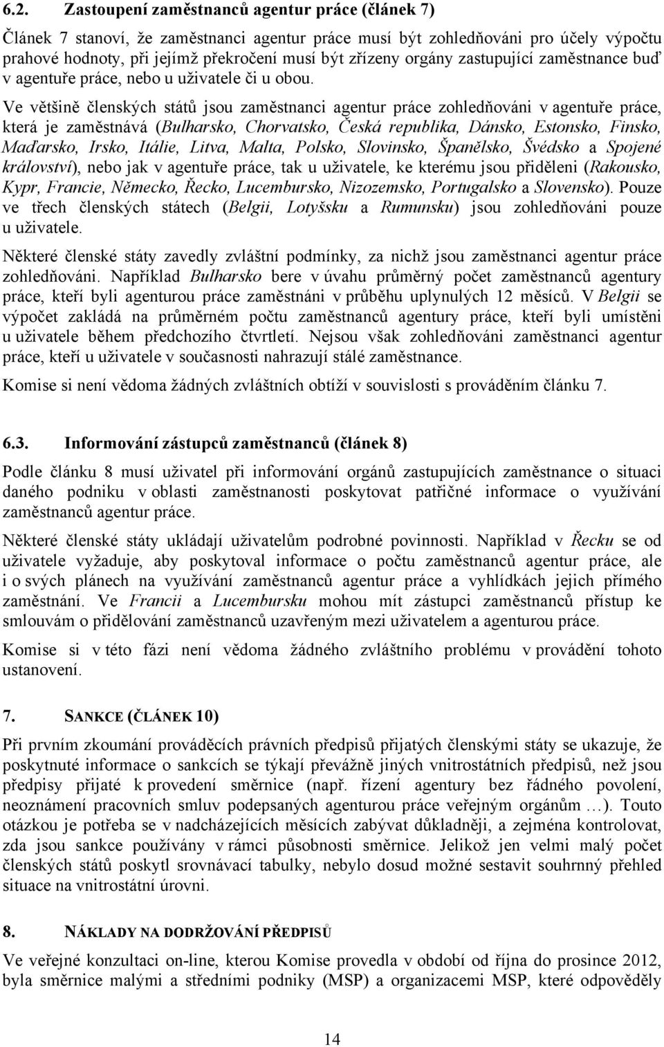 Ve většině členských států jsou zaměstnanci agentur práce zohledňováni v agentuře práce, která je zaměstnává (Bulharsko, Chorvatsko, Česká republika, Dánsko, Estonsko, Finsko, Maďarsko, Irsko,