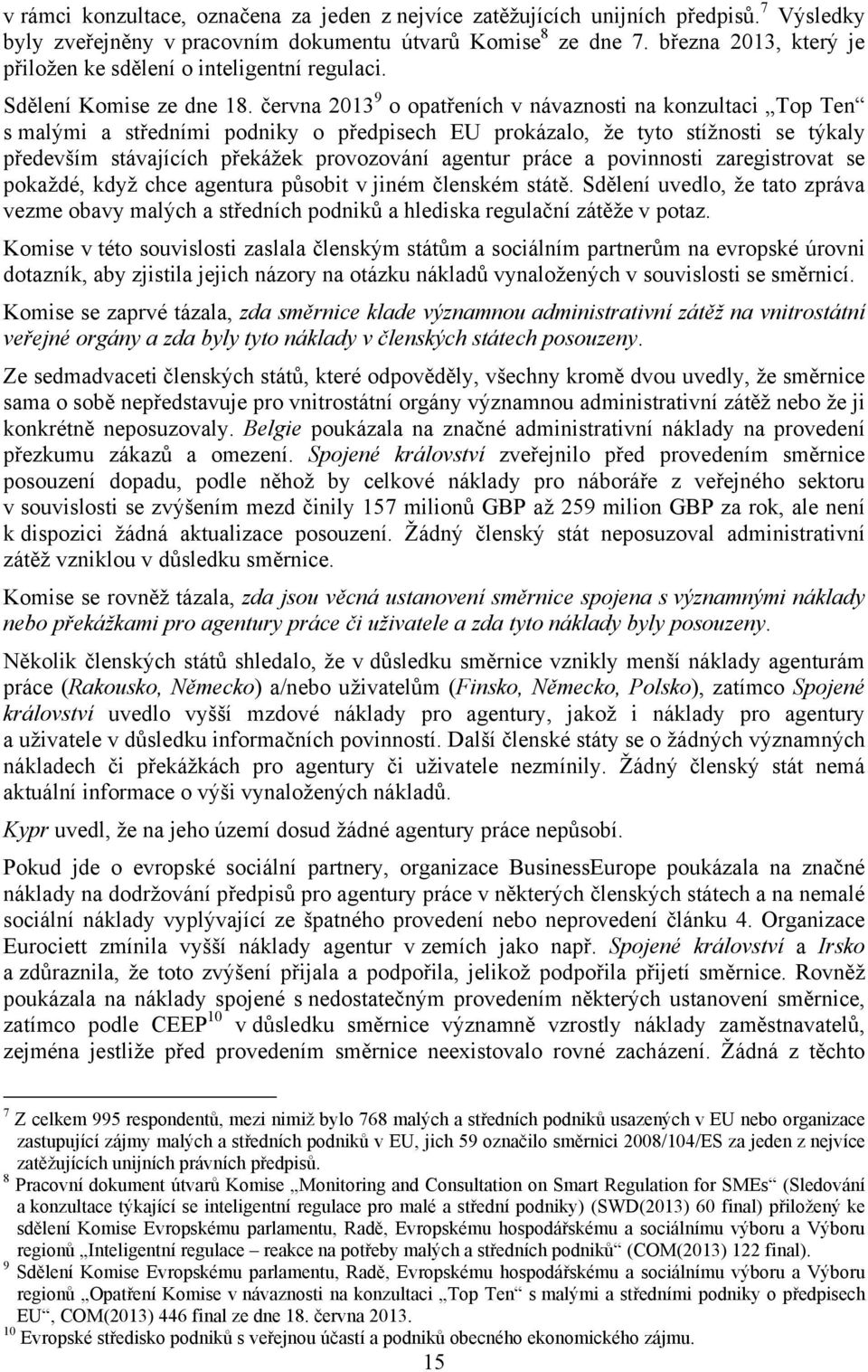 června 2013 9 o opatřeních v návaznosti na konzultaci Top Ten s malými a středními podniky o předpisech EU prokázalo, že tyto stížnosti se týkaly především stávajících překážek provozování agentur