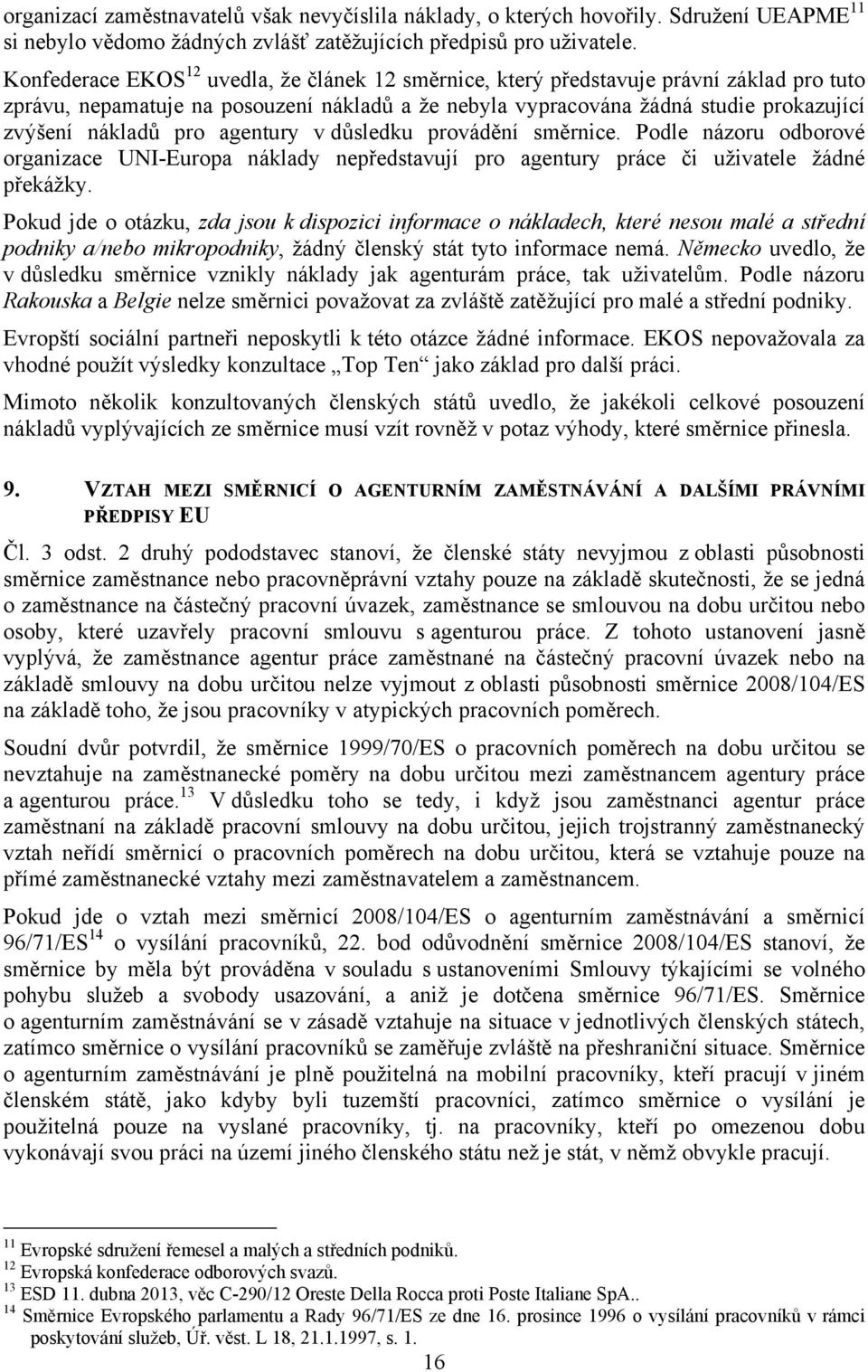 pro agentury v důsledku provádění směrnice. Podle názoru odborové organizace UNI-Europa náklady nepředstavují pro agentury práce či uživatele žádné překážky.