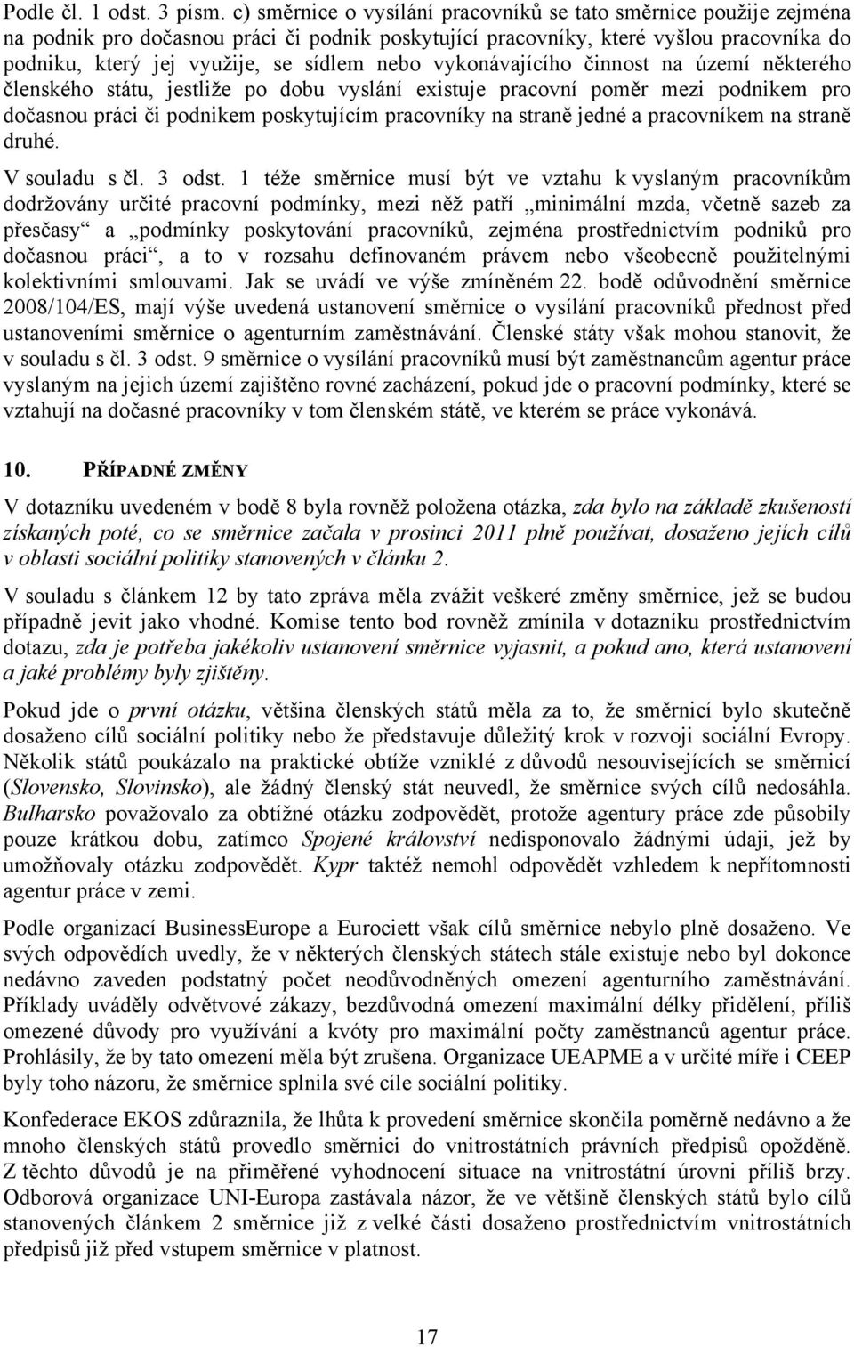 vykonávajícího činnost na území některého členského státu, jestliže po dobu vyslání existuje pracovní poměr mezi podnikem pro dočasnou práci či podnikem poskytujícím pracovníky na straně jedné a