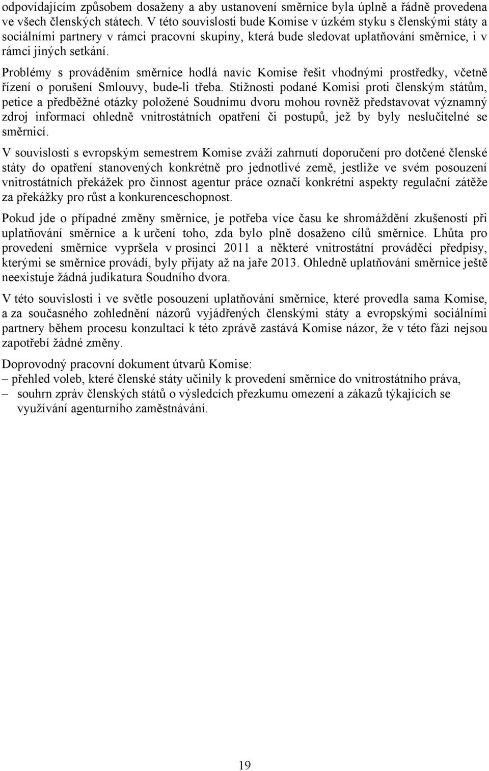 Problémy s prováděním směrnice hodlá navíc Komise řešit vhodnými prostředky, včetně řízení o porušení Smlouvy, bude-li třeba.
