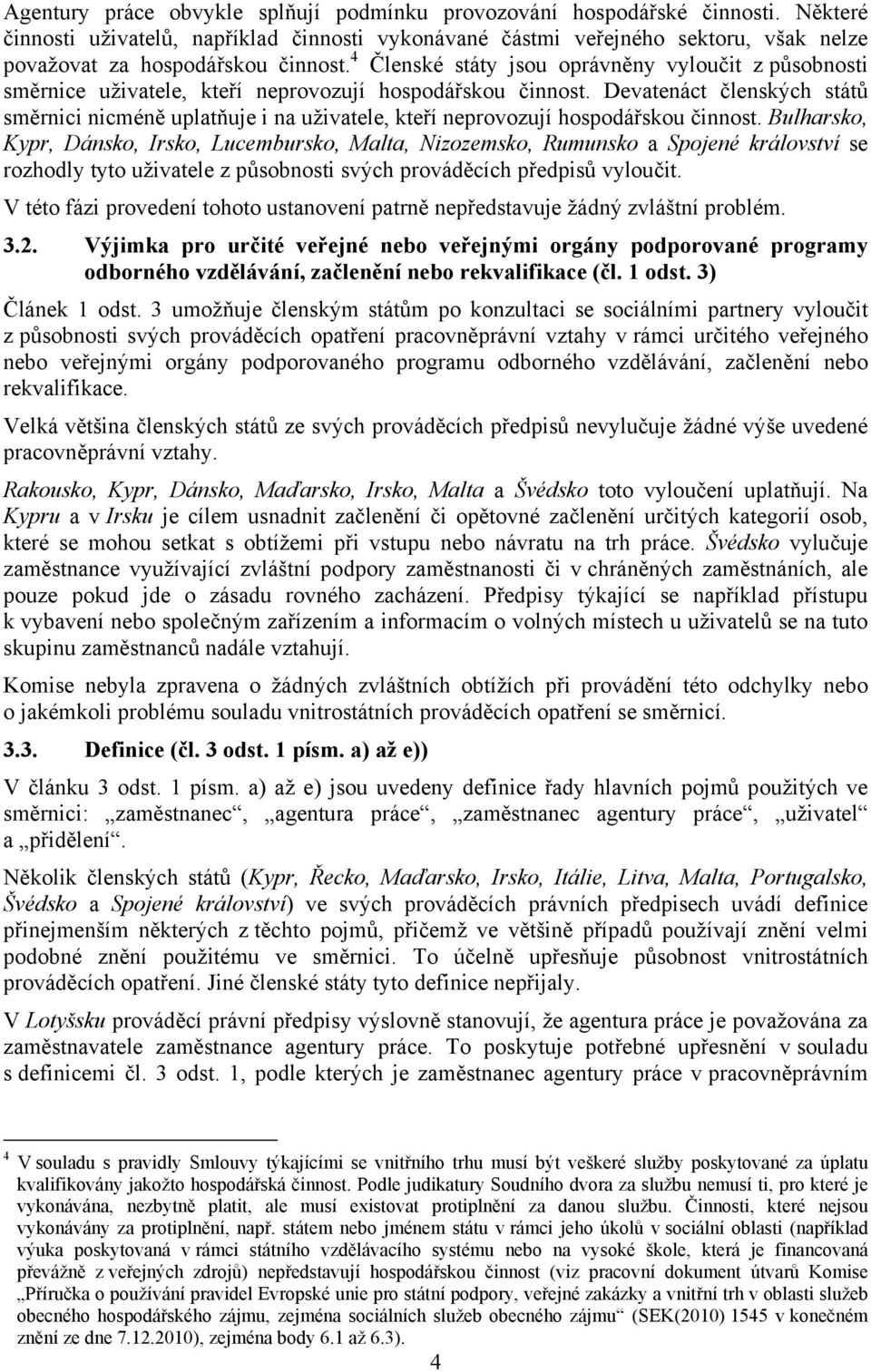 4 Členské státy jsou oprávněny vyloučit z působnosti směrnice uživatele, kteří neprovozují hospodářskou činnost.