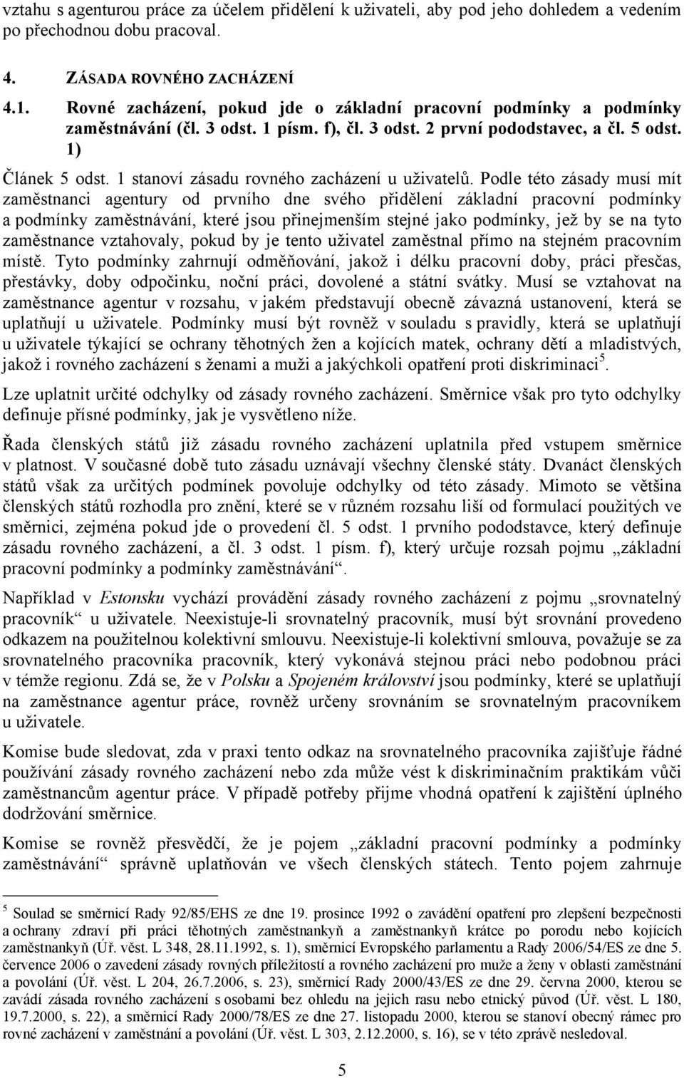 1 stanoví zásadu rovného zacházení u uživatelů.