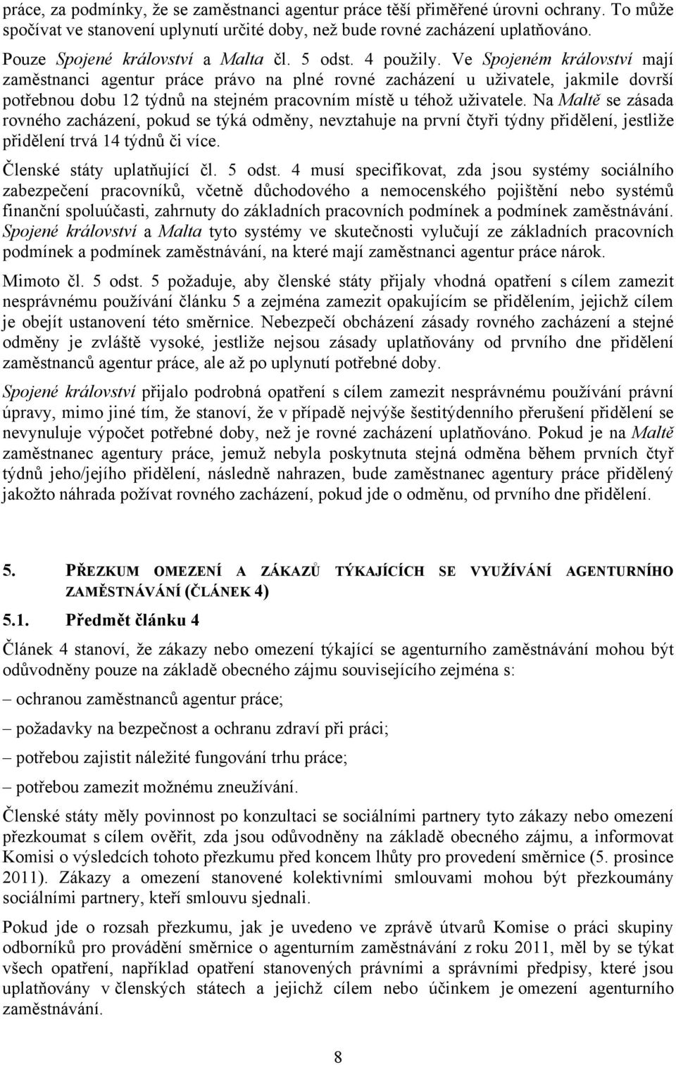 Ve Spojeném království mají zaměstnanci agentur práce právo na plné rovné zacházení u uživatele, jakmile dovrší potřebnou dobu 12 týdnů na stejném pracovním místě u téhož uživatele.