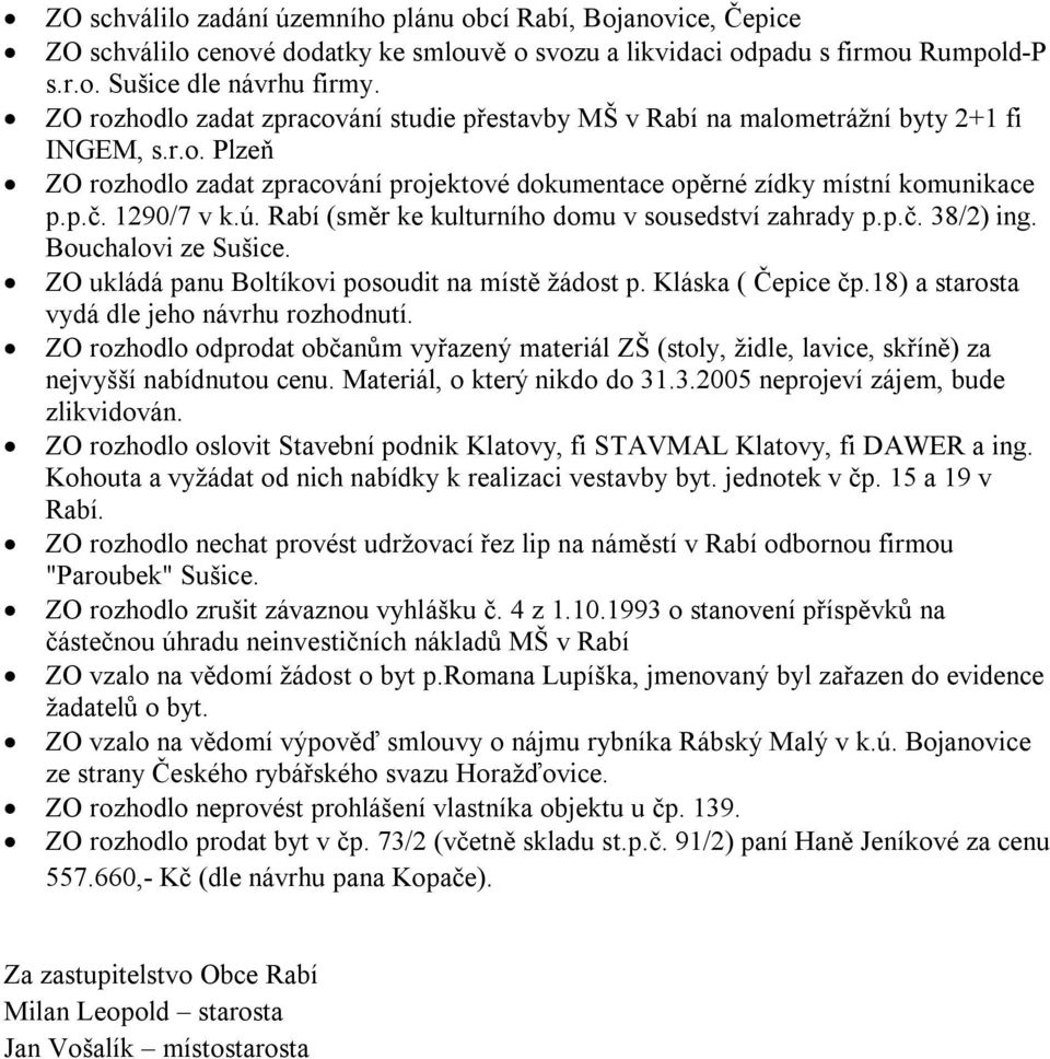 1290/7 v k.ú. Rabí (směr ke kulturního domu v sousedství zahrady p.p.č. 38/2) ing. Bouchalovi ze Sušice. ZO ukládá panu Boltíkovi posoudit na místě žádost p. Kláska ( Čepice čp.