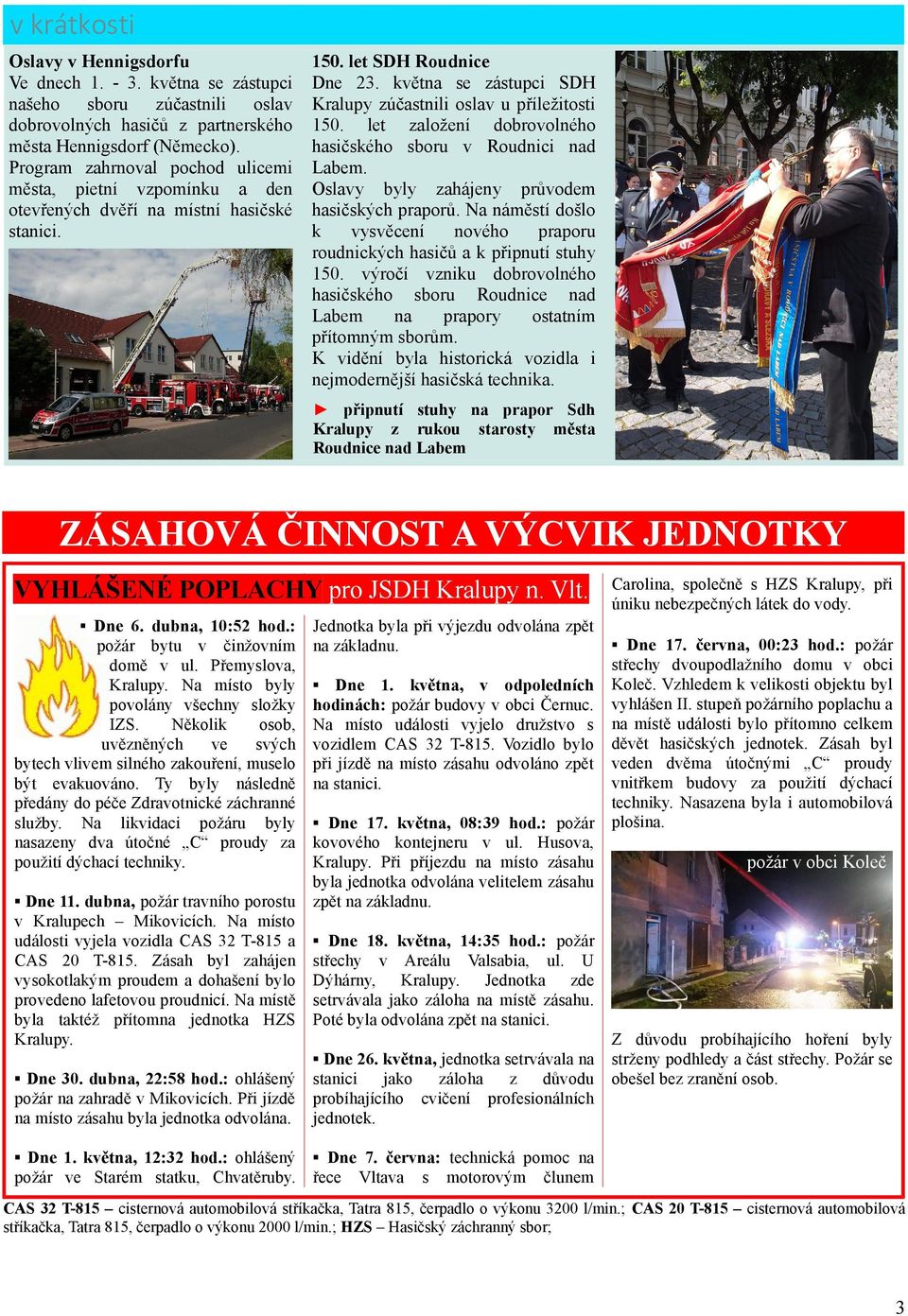 května se zástupci SDH Kralupy zúčastnili oslav u příležitosti 150. let založení dobrovolného hasičského sboru v Roudnici nad Labem. Oslavy byly zahájeny průvodem hasičských praporů.
