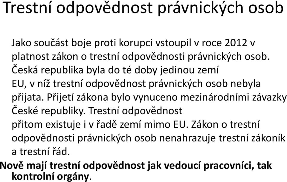 Přijetí zákona bylo vynuceno mezinárodními závazky České republiky. Trestní odpovědnost přitom existuje i v řadě zemí mimo EU.