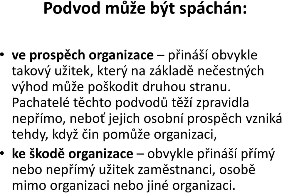 Pachatelé těchto podvodů těží zpravidla nepřímo, neboť jejich osobní prospěch vzniká tehdy,