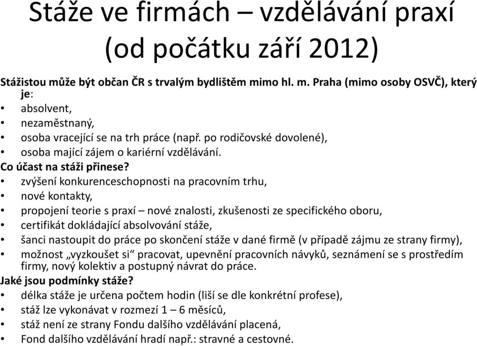 zvýšení konkurenceschopnosti na pracovním trhu, nové kontakty, propojení teorie s praxí nové znalosti, zkušenosti ze specifického oboru, certifikát dokládající absolvování stáže, šanci nastoupit do
