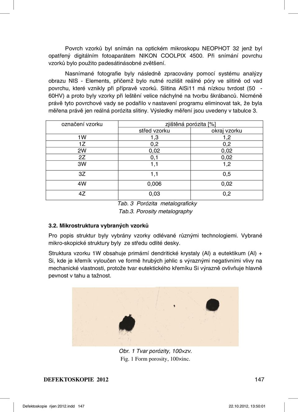 Slitina AlSi11 má nízkou tvrdost (50-60HV) a proto byly vzorky při leštění velice náchylné na tvorbu škrábanců.