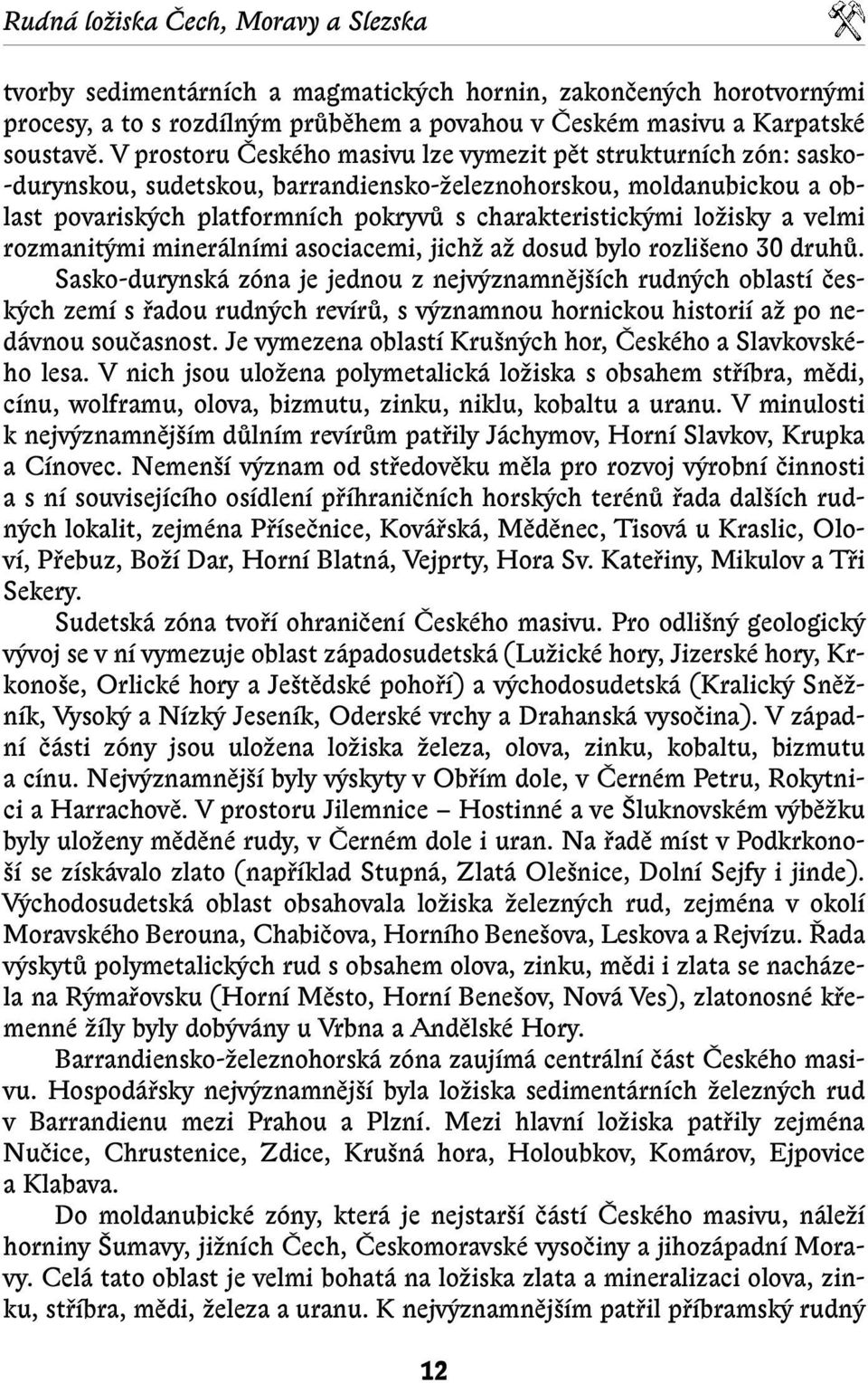 loïisky a velmi rozmanit mi minerálními asociacemi, jichï aï dosud bylo rozli eno 30 druhû.