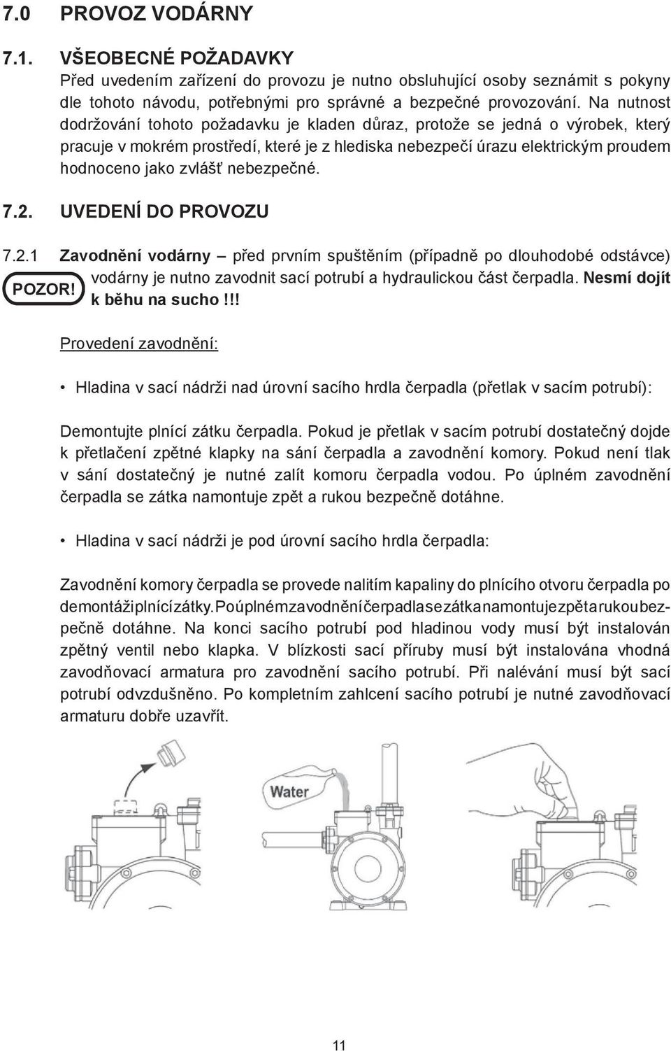 nebezpečné. 7.2. UVEDENÍ DO PROVOZU 7.2.1 Zavodnění vodárny před prvním spuštěním (případně po dlouhodobé odstávce) vodárny je nutno zavodnit sací potrubí a hydraulickou část čerpadla.