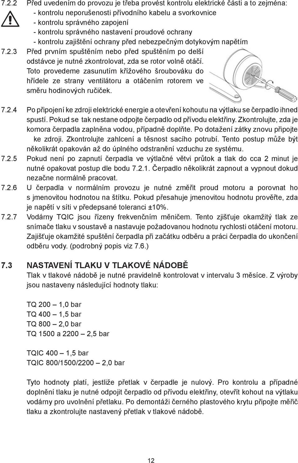 3 Před prvním spuštěním nebo před spuštěním po delší odstávce je nutné zkontrolovat, zda se rotor volně otáčí.