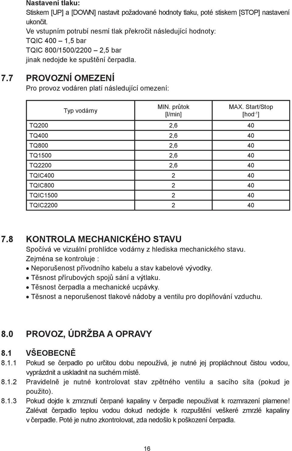 7 PROVOZNÍ OMEZENÍ Pro provoz vodáren platí následující omezení: Typ vodárny MIN. průtok [l/min] MAX.