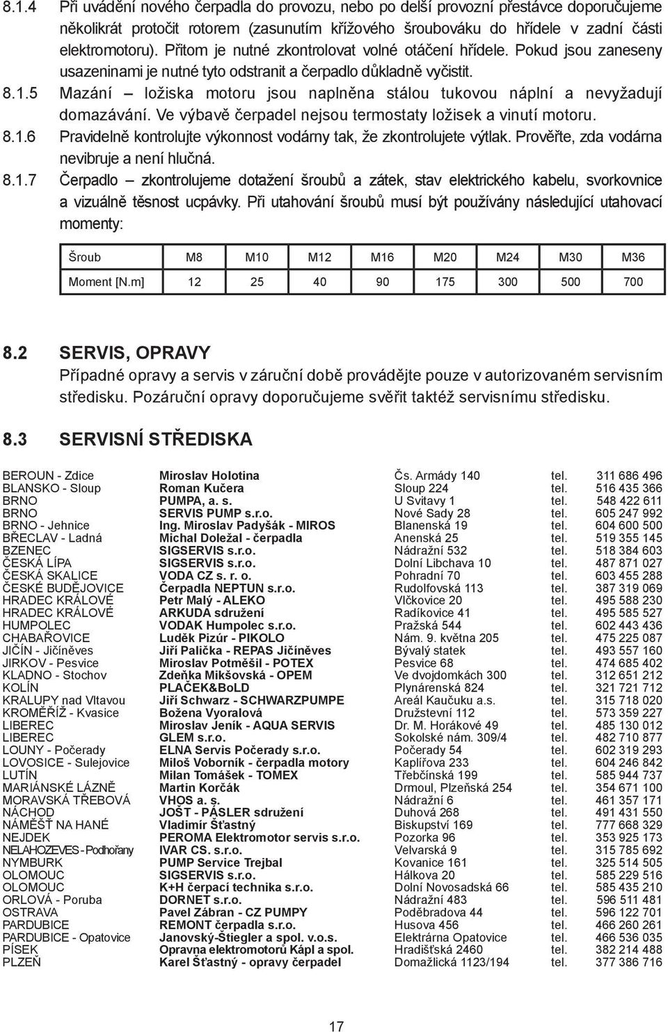 5 Mazání ložiska motoru jsou naplněna stálou tukovou náplní a nevyžadují domazávání. Ve výbavě čerpadel nejsou termostaty ložisek a vinutí motoru. 8.1.