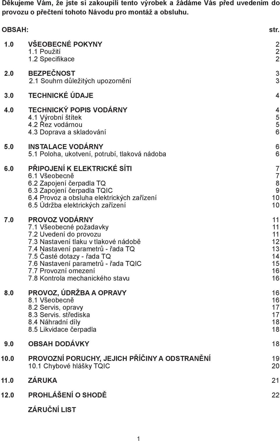 0 INSTALACE VODÁRNY 6 5.1 Poloha, ukotvení, potrubí, tlaková nádoba 6 6.0 PŘIPOJENÍ K ELEKTRICKÉ SÍTI 7 6.1 Všeobecně 7 6.2 Zapojení čerpadla TQ 8 6.3 Zapojení čerpadla TQIC 9 6.