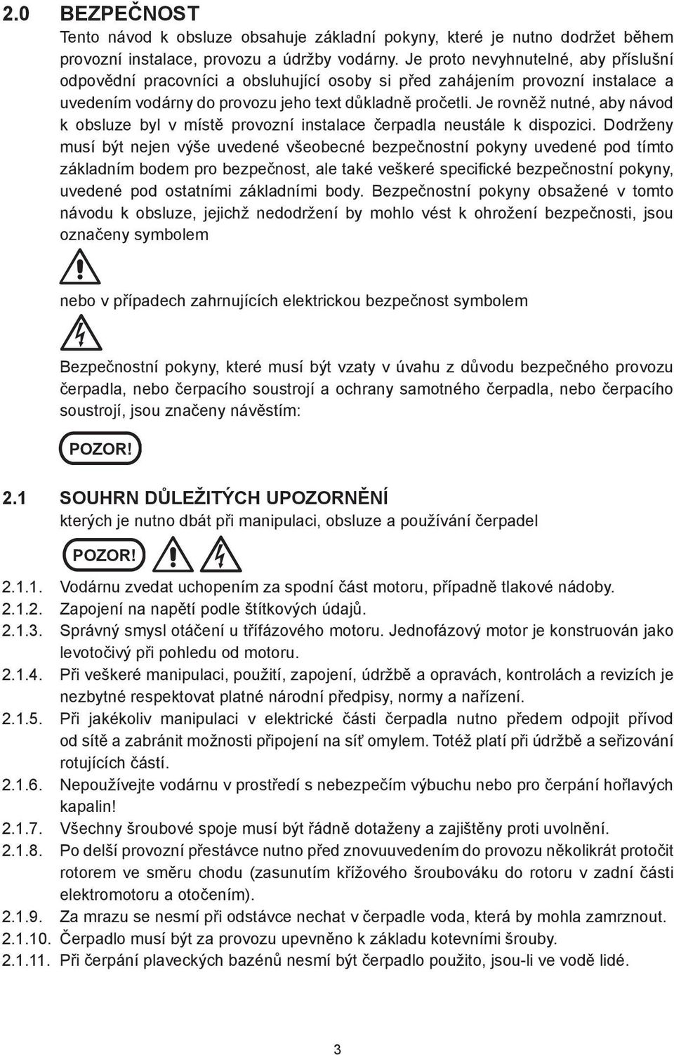Je rovněž nutné, aby návod k obsluze byl v místě provozní instalace čerpadla neustále k dispozici.